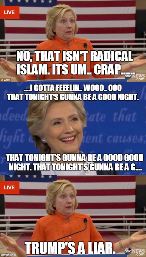 NO, THAT ISN'T RADICAL ISLAM. ITS UM.. CRAP...... ....I GOTTA FEEELIN.. WOOO.. OOO THAT TONIGHT'S GUNNA BE A GOOD NIGHT. THAT TONIGHT'S GUNN | made w/ Imgflip meme maker