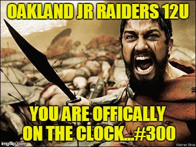300 gladiator | OAKLAND JR RAIDERS 12U; YOU ARE OFFICALLY ON THE CLOCK...#300 | image tagged in 300 gladiator | made w/ Imgflip meme maker