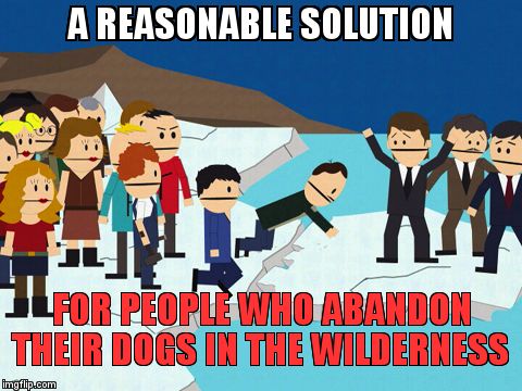 A REASONABLE SOLUTION; FOR PEOPLE WHO ABANDON THEIR DOGS IN THE WILDERNESS | image tagged in set adrift | made w/ Imgflip meme maker