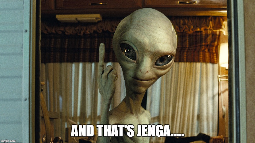 Paul the alien | AND THAT'S JENGA..... | image tagged in alien,paul | made w/ Imgflip meme maker
