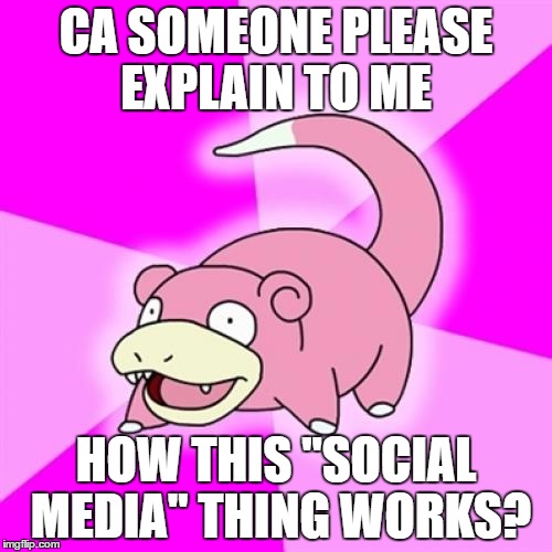 Slowpoke Meme | CA SOMEONE PLEASE EXPLAIN TO ME; HOW THIS "SOCIAL MEDIA" THING WORKS? | image tagged in memes,slowpoke | made w/ Imgflip meme maker