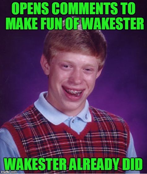 Bad Luck Brian Meme | OPENS COMMENTS TO MAKE FUN OF WAKESTER WAKESTER ALREADY DID | image tagged in memes,bad luck brian | made w/ Imgflip meme maker