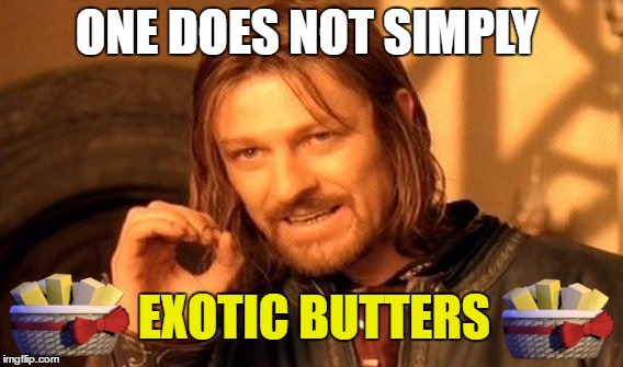 One Does Not Simply | ONE DOES NOT SIMPLY; EXOTIC BUTTERS | image tagged in memes,one does not simply | made w/ Imgflip meme maker