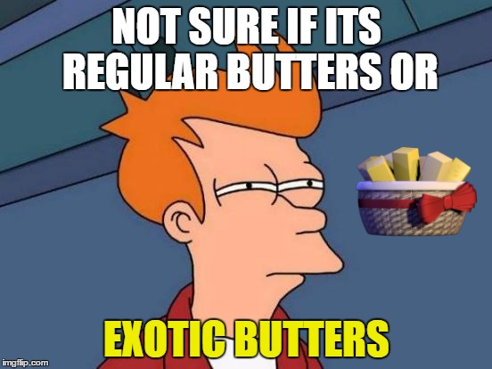 Futurama Fry Meme | NOT SURE IF ITS REGULAR BUTTERS OR; EXOTIC BUTTERS | image tagged in memes,futurama fry | made w/ Imgflip meme maker