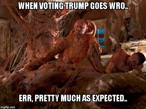 Slither Monster Meme | WHEN VOTING TRUMP GOES WRO.. ERR, PRETTY MUCH AS EXPECTED.. | image tagged in slither monster meme | made w/ Imgflip meme maker