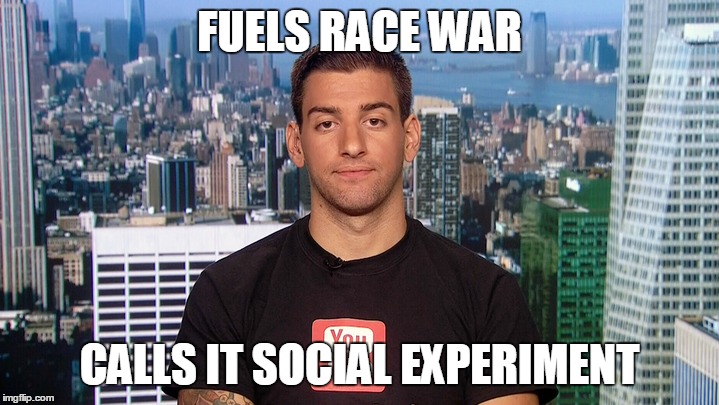 Joey salad the race man |  FUELS RACE WAR; CALLS IT SOCIAL EXPERIMENT | image tagged in race,war,joey salad,meme,funny,social experiment | made w/ Imgflip meme maker