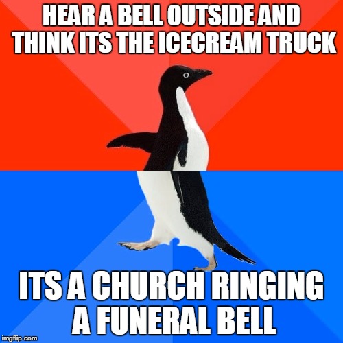 Socially Awesome Awkward Penguin | HEAR A BELL OUTSIDE AND THINK ITS THE ICECREAM TRUCK; ITS A CHURCH RINGING A FUNERAL BELL | image tagged in memes,socially awesome awkward penguin | made w/ Imgflip meme maker