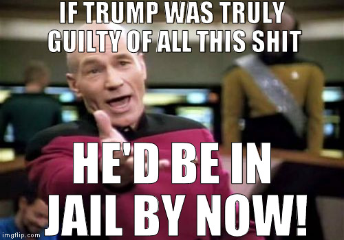 Rich people can go to jail too | IF TRUMP WAS TRULY GUILTY OF ALL THIS SHIT; HE'D BE IN JAIL BY NOW! | image tagged in memes,picard wtf,donald trump,biased media,hillary clinton for prison hospital 2016,liberal logic | made w/ Imgflip meme maker