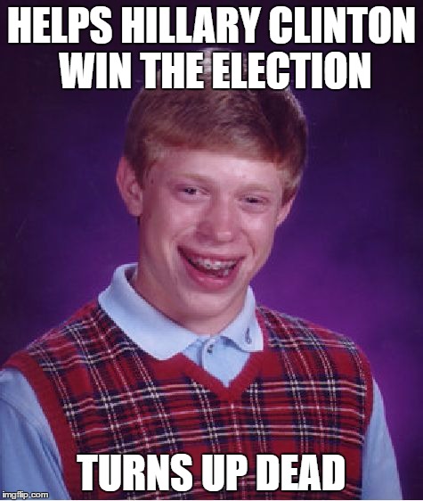 Bad Luck Voter | HELPS HILLARY CLINTON WIN THE ELECTION; TURNS UP DEAD | image tagged in memes,bad luck brian,political meme,crooked hillary,trump 2016,funny | made w/ Imgflip meme maker