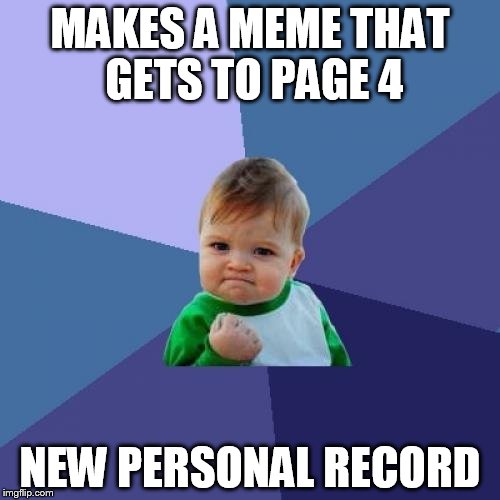 Success Kid Meme | MAKES A MEME THAT GETS TO PAGE 4; NEW PERSONAL RECORD | image tagged in memes,success kid | made w/ Imgflip meme maker