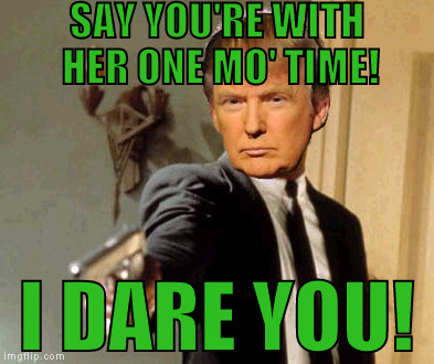 Instead of Dick Dale's Misirlou, they play his song The Viktor | SAY YOU'RE WITH HER ONE MO' TIME! I DARE YOU! | image tagged in memes,say that again i dare you,donald trump,biased media,liberal logic,hillary clinton for prison hospital 2016 | made w/ Imgflip meme maker