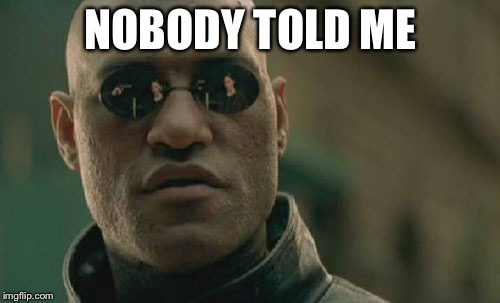 Matrix Morpheus Meme | NOBODY TOLD ME | image tagged in memes,matrix morpheus | made w/ Imgflip meme maker