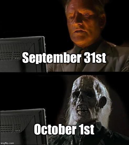 Halloween is coming... | September 31st; October 1st | image tagged in memes,ill just wait here,halloween,foxcheetahsp | made w/ Imgflip meme maker