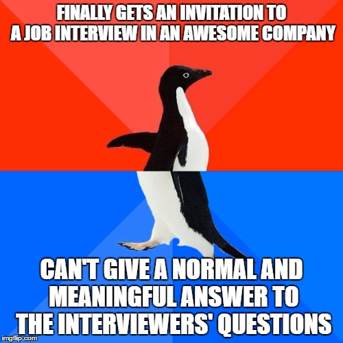 Socially Awesome Awkward Penguin Meme | FINALLY GETS AN INVITATION TO A JOB INTERVIEW IN AN AWESOME COMPANY; CAN'T GIVE A NORMAL AND MEANINGFUL ANSWER TO THE INTERVIEWERS' QUESTIONS | image tagged in memes,socially awesome awkward penguin | made w/ Imgflip meme maker