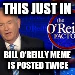 THIS JUST IN BILL O'REILLY MEME IS POSTED TWICE | made w/ Imgflip meme maker
