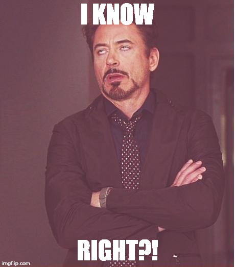 Face You Make Robert Downey Jr Meme | I KNOW RIGHT?! | image tagged in memes,face you make robert downey jr | made w/ Imgflip meme maker