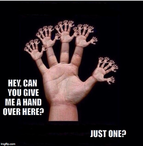 On One Hand | HEY, CAN YOU GIVE ME A HAND OVER HERE? JUST ONE? | image tagged in on one hand | made w/ Imgflip meme maker