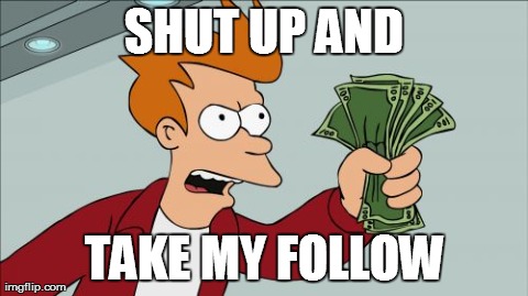 Shut Up And Take My Money Fry Meme | SHUT UP AND TAKE MY FOLLOW | image tagged in memes,shut up and take my money fry | made w/ Imgflip meme maker