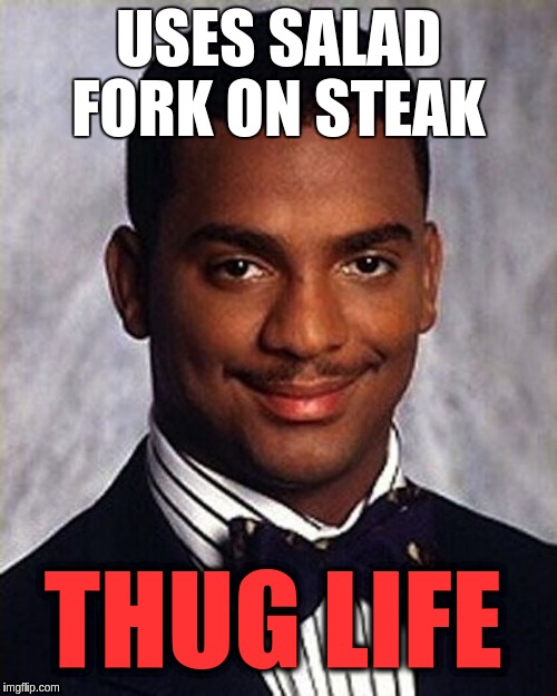 Carlton Banks Thug Life | USES SALAD FORK ON STEAK; THUG LIFE | image tagged in carlton banks thug life | made w/ Imgflip meme maker