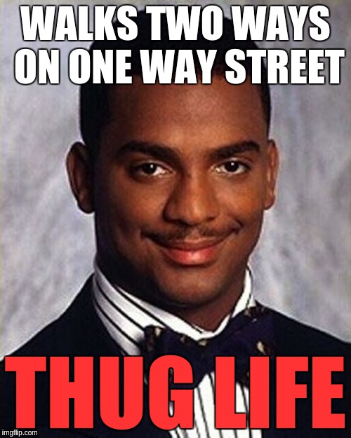 Carlton Banks Thug Life | WALKS TWO WAYS ON ONE WAY STREET; THUG LIFE | image tagged in carlton banks thug life | made w/ Imgflip meme maker