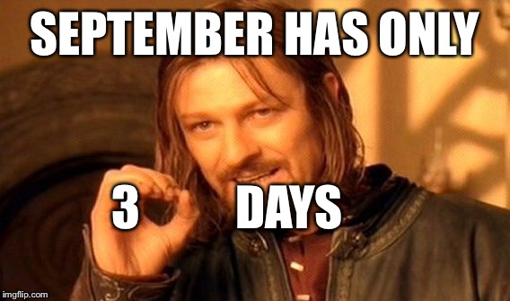 One Does Not Simply Meme | SEPTEMBER HAS ONLY 3          DAYS | image tagged in memes,one does not simply | made w/ Imgflip meme maker