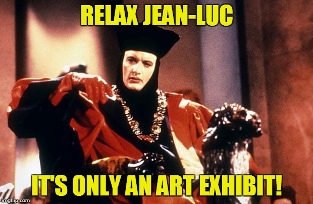 RELAX JEAN-LUC IT'S ONLY AN ART EXHIBIT! | made w/ Imgflip meme maker