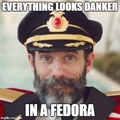 EVERYTHING LOOKS DANKER IN A FEDORA | made w/ Imgflip meme maker