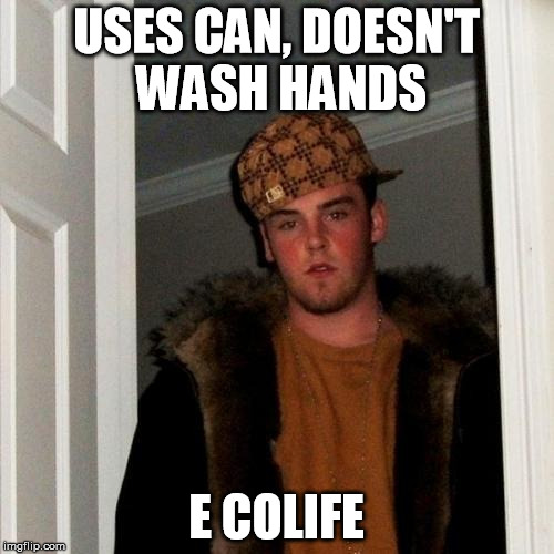 scumbag steve | USES CAN, DOESN'T WASH HANDS E COLIFE | image tagged in scumbag steve | made w/ Imgflip meme maker