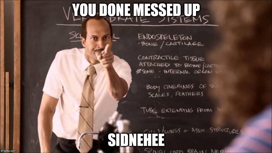 Key and Peele Substitute Teacher | YOU DONE MESSED UP; SIDNEHEE | image tagged in key and peele substitute teacher | made w/ Imgflip meme maker