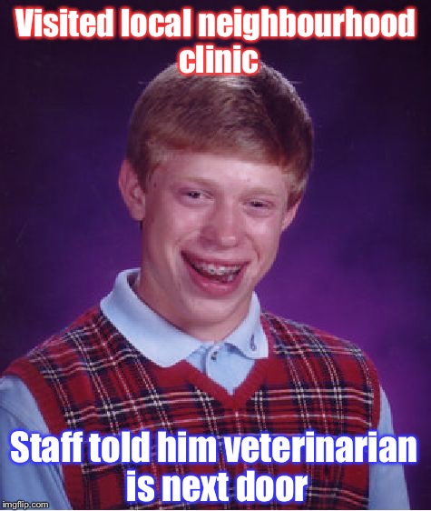Bad Luck Brian |  Visited local neighbourhood clinic; Staff told him veterinarian is next door | image tagged in memes,bad luck brian,veterinarian,funny,roasted | made w/ Imgflip meme maker