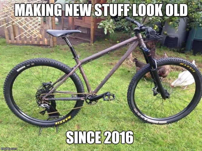 New old bike  | MAKING NEW STUFF LOOK OLD; SINCE 2016 | image tagged in rustybike,patinaiscool,stantonbikes | made w/ Imgflip meme maker