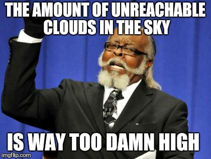Too Damn High Meme | THE AMOUNT OF UNREACHABLE CLOUDS IN THE SKY IS WAY TOO DAMN HIGH | image tagged in memes,too damn high | made w/ Imgflip meme maker