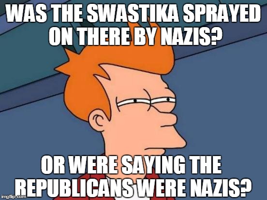 Futurama Fry Meme | WAS THE SWASTIKA SPRAYED ON THERE BY NAZIS? OR WERE SAYING THE REPUBLICANS WERE NAZIS? | image tagged in memes,futurama fry | made w/ Imgflip meme maker