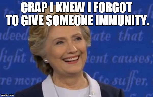 hillary smile | CRAP I KNEW I FORGOT TO GIVE SOMEONE IMMUNITY. | image tagged in hillary smile | made w/ Imgflip meme maker