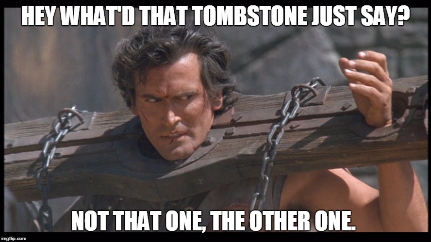 HEY WHAT'D THAT TOMBSTONE JUST SAY? NOT THAT ONE, THE OTHER ONE. | made w/ Imgflip meme maker