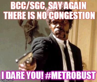 Say That Again I Dare You | BCC/SGC, SAY AGAIN THERE IS NO CONGESTION; I DARE YOU! #METROBUST | image tagged in memes,say that again i dare you | made w/ Imgflip meme maker