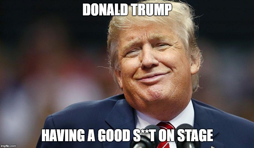 DONALD TRUMP; HAVING A GOOD S**T ON STAGE | image tagged in donald trump,shitface | made w/ Imgflip meme maker
