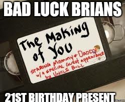 BAD LUCK BRIANS 21ST BIRTHDAY PRESENT | made w/ Imgflip meme maker