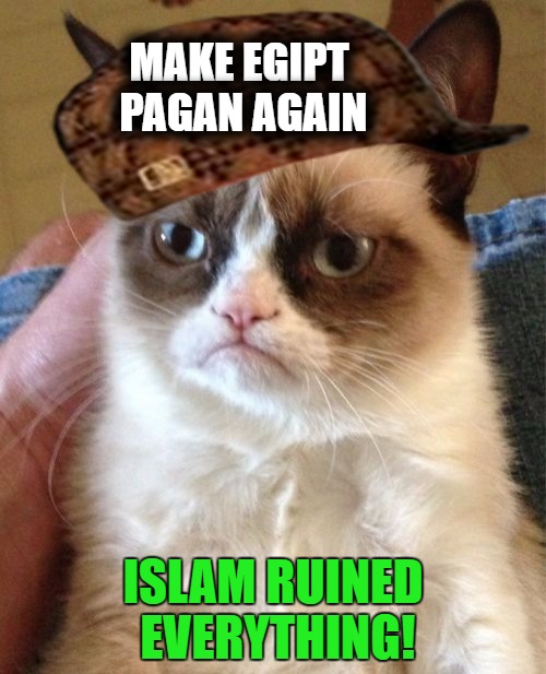 Remember when Egyptians worshiped cats? | MAKE EGIPT PAGAN AGAIN; ISLAM RUINED EVERYTHING! | image tagged in memes,grumpy cat,scumbag,remember,islam,cats | made w/ Imgflip meme maker