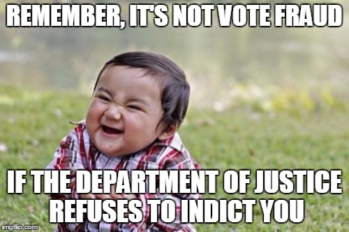Evil Toddler Meme | REMEMBER, IT'S NOT VOTE FRAUD IF THE DEPARTMENT OF JUSTICE REFUSES TO INDICT YOU | image tagged in memes,evil toddler | made w/ Imgflip meme maker