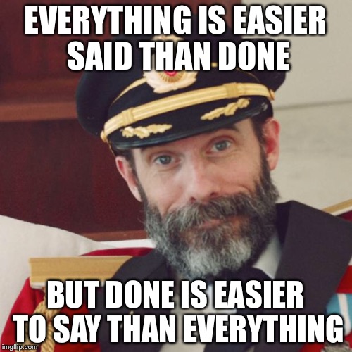 Captain Obvious | EVERYTHING IS EASIER SAID THAN DONE; BUT DONE IS EASIER TO SAY THAN EVERYTHING | image tagged in captain obvious,memes | made w/ Imgflip meme maker