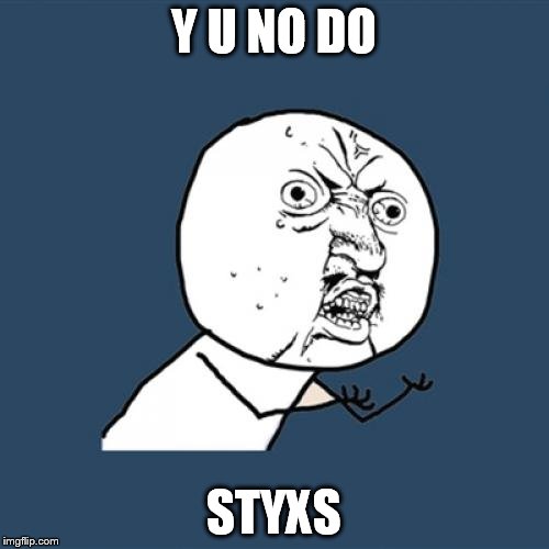 Y U No Meme | Y U NO DO STYXS | image tagged in memes,y u no | made w/ Imgflip meme maker