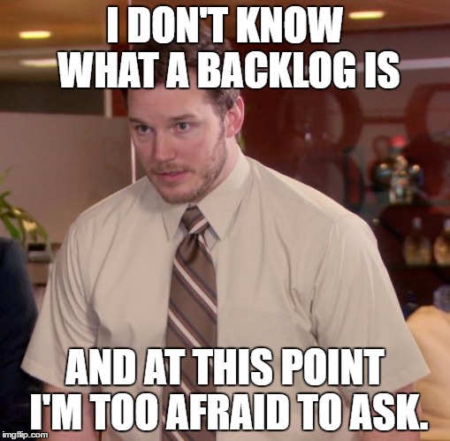 Afraid To Ask Andy Meme | I DON'T KNOW WHAT A BACKLOG IS; AND AT THIS POINT I'M TOO AFRAID TO ASK. | image tagged in memes,afraid to ask andy | made w/ Imgflip meme maker