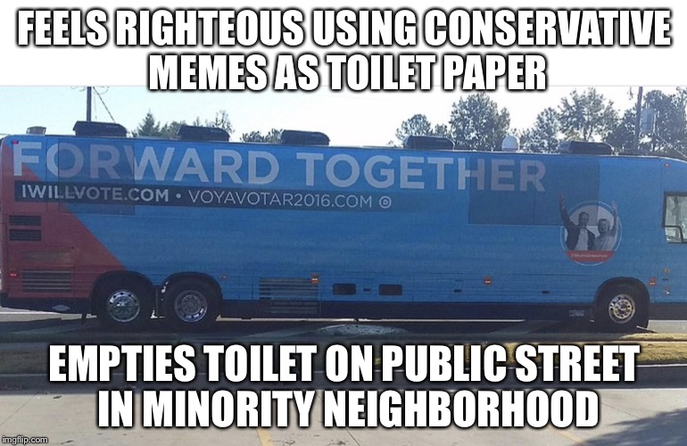 Clinton's street toilet dump | FEELS RIGHTEOUS USING CONSERVATIVE MEMES AS TOILET PAPER EMPTIES TOILET ON PUBLIC STREET IN MINORITY NEIGHBORHOOD | image tagged in clinton's street toilet dump | made w/ Imgflip meme maker