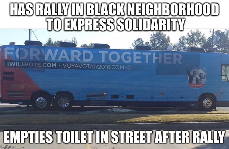 You know the old saying, don't sh*t where you eat | HAS RALLY IN BLACK NEIGHBORHOOD TO EXPRESS SOLIDARITY; EMPTIES TOILET IN STREET AFTER RALLY | image tagged in clinton's street toilet dump,hillary clinton,memes | made w/ Imgflip meme maker