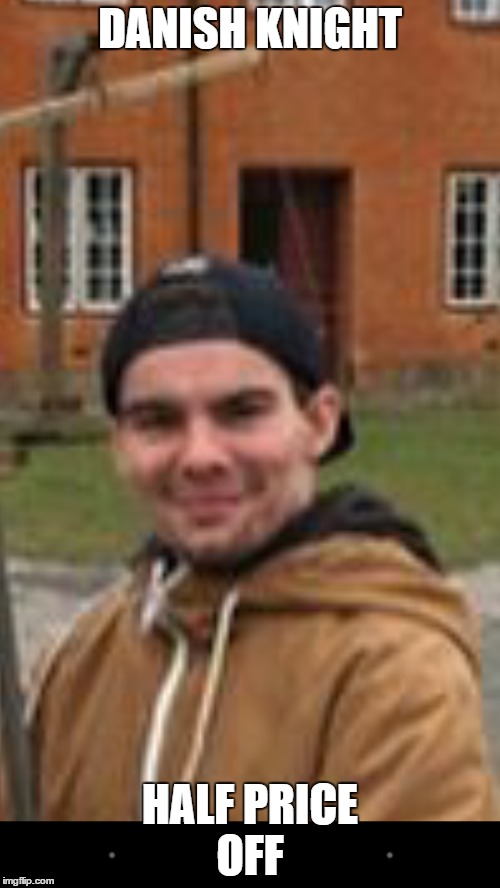 DANISH KNIGHT; HALF PRICE OFF | made w/ Imgflip meme maker