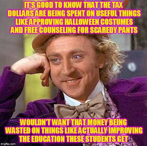 Creepy Condescending Wonka Meme | IT'S GOOD TO KNOW THAT THE TAX DOLLARS ARE BEING SPENT ON USEFUL THINGS LIKE APPROVING HALLOWEEN COSTUMES AND FREE COUNSELING FOR SCAREDY PA | image tagged in memes,creepy condescending wonka | made w/ Imgflip meme maker