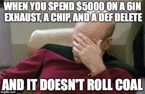 Captain Picard Facepalm Meme | WHEN YOU SPEND $5000 ON A 6IN EXHAUST, A CHIP, AND A DEF DELETE; AND IT DOESN'T ROLL COAL | image tagged in memes,captain picard facepalm | made w/ Imgflip meme maker