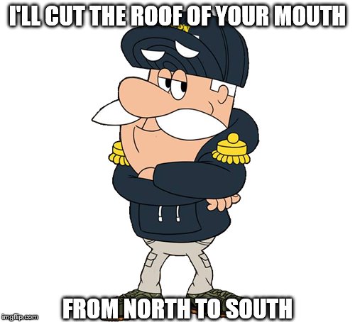 Rap'n Cap'n |  I'LL CUT THE ROOF OF YOUR MOUTH; FROM NORTH TO SOUTH | image tagged in memes,mouth,rap,cap'n crunch,captain crunch cereal,captain crunch | made w/ Imgflip meme maker