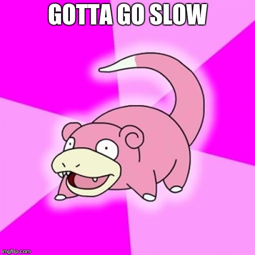 Slowpoke | GOTTA GO SLOW | image tagged in memes,slowpoke | made w/ Imgflip meme maker